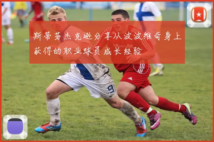 斯蒂芬杰克逊分享从波波维奇身上获得的职业球员成长经验