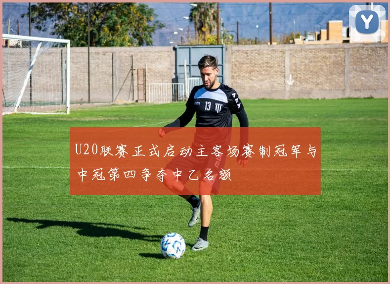 U20联赛正式启动主客场赛制冠军与中冠第四争夺中乙名额