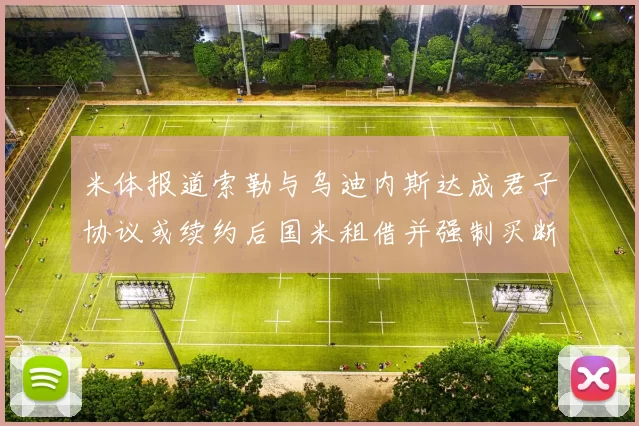 米体报道索勒与乌迪内斯达成君子协议或续约后国米租借并强制买断