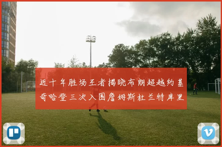 近十年胜场王者揭晓布朗超越约基奇哈登三次入围詹姆斯杜兰特库里未上榜